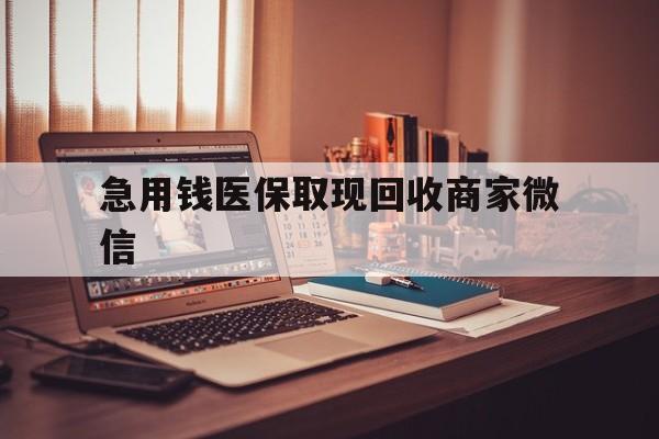 吉安急用钱医保取现回收商家微信(上海医保套现哪里找黄牛)