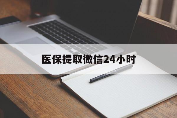 吉安医保提取微信24小时(医保提现24小时微信中介)