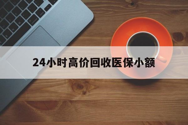 吉安24小时高价回收医保小额(求一个套医保卡的黄牛)